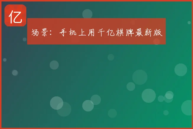 场景:手机上用千亿棋牌最新版