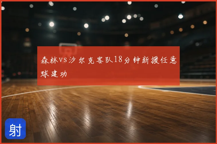 森林vs沙尔克客队18分钟新援任意球建功