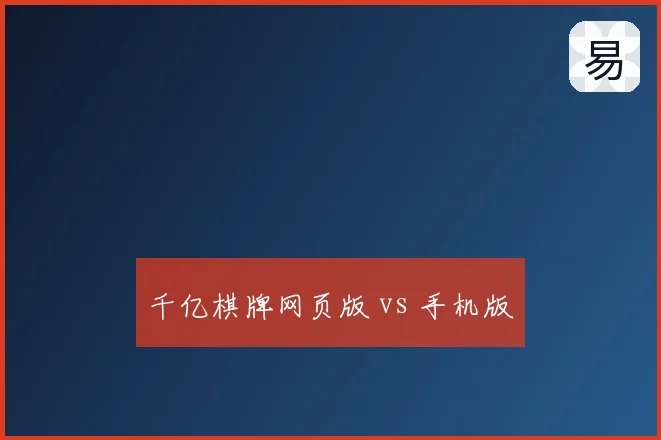 千亿棋牌网页版 vs 手机版