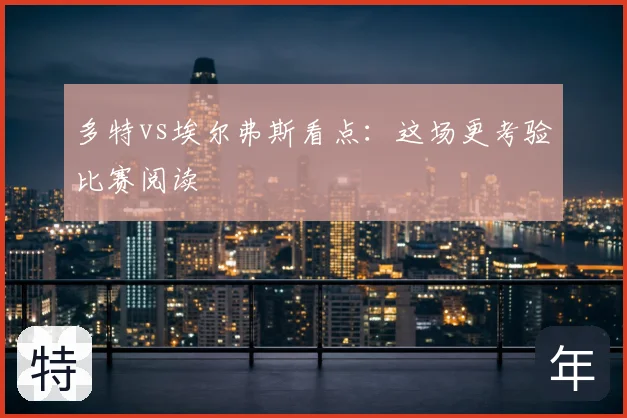 多特vs埃尔弗斯看点:这场更考验比赛阅读
